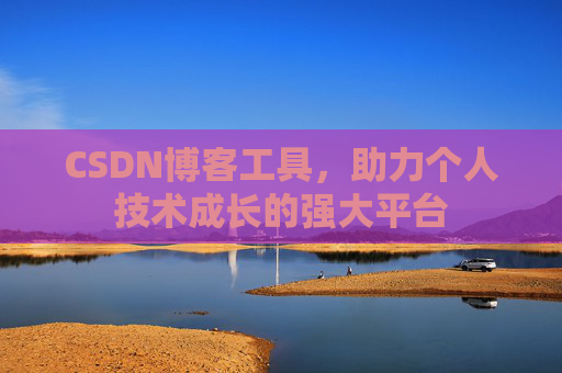 CSDN博客工具，助力个人技术成长的强大平台